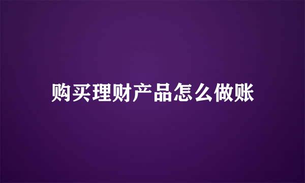 购买理财产品怎么做账