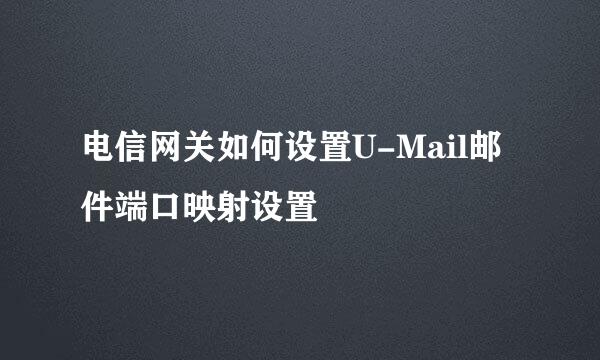 电信网关如何设置U-Mail邮件端口映射设置