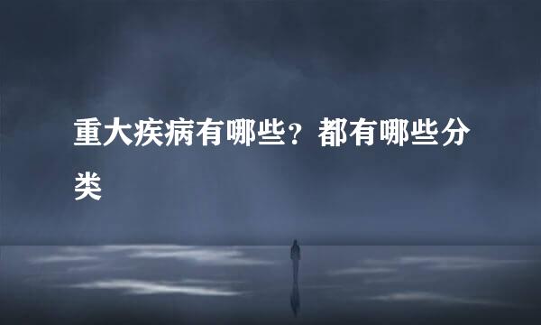 重大疾病有哪些？都有哪些分类