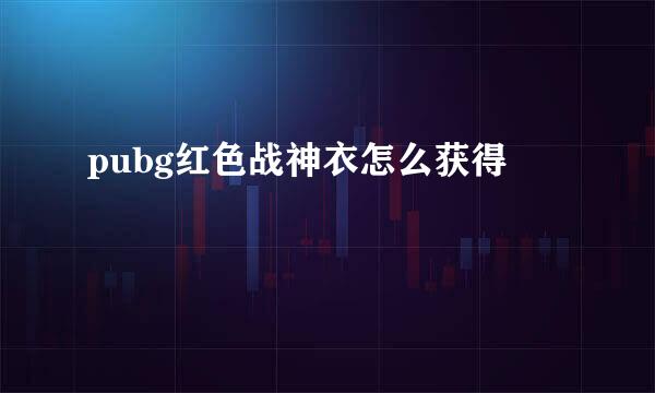 pubg红色战神衣怎么获得