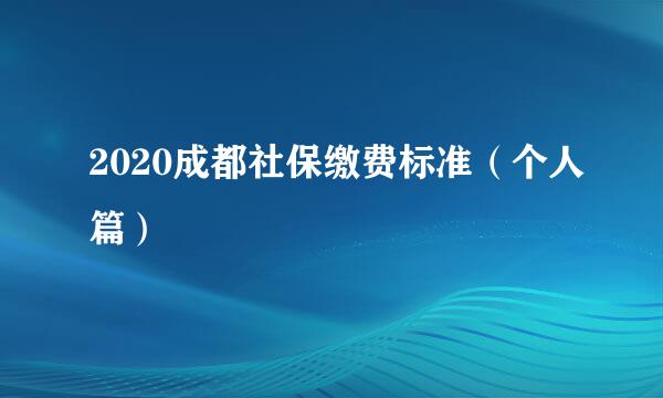 2020成都社保缴费标准（个人篇）