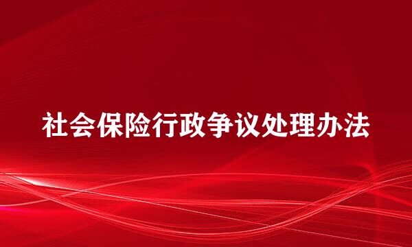 社会保险行政争议处理办法