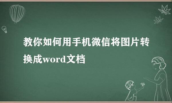 教你如何用手机微信将图片转换成word文档