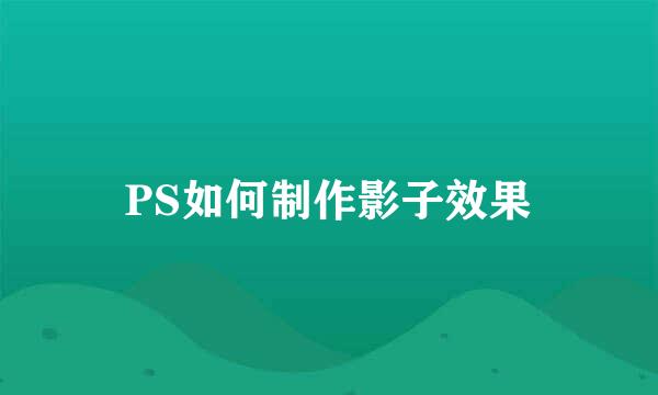 PS如何制作影子效果