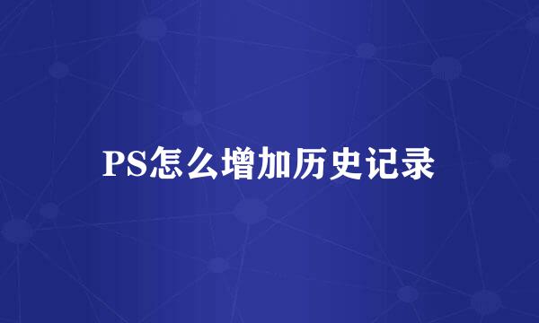 PS怎么增加历史记录