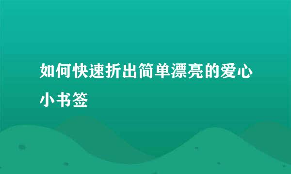如何快速折出简单漂亮的爱心小书签