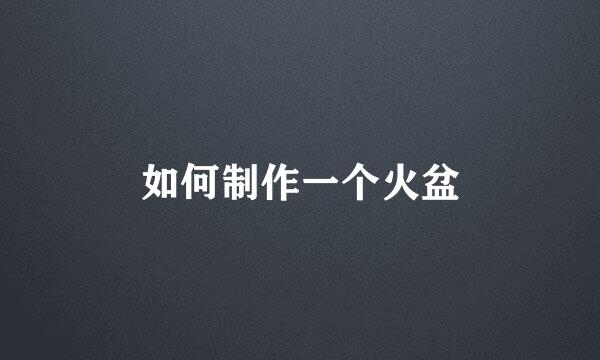 如何制作一个火盆