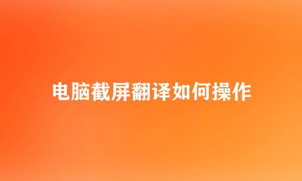 电脑截屏翻译如何操作