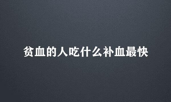 贫血的人吃什么补血最快