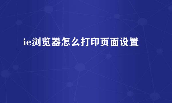 ie浏览器怎么打印页面设置