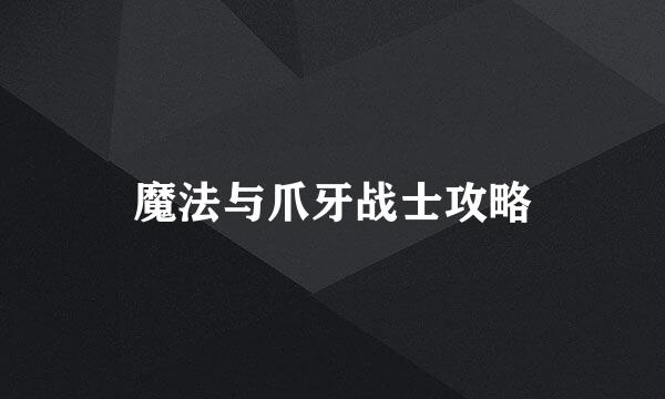 魔法与爪牙战士攻略