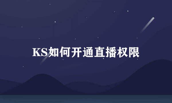 KS如何开通直播权限