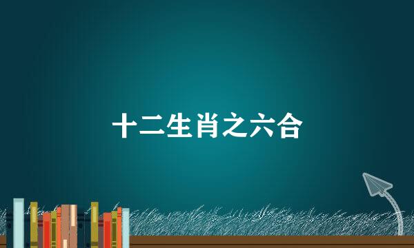 十二生肖之六合