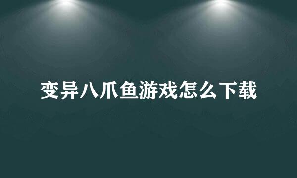 变异八爪鱼游戏怎么下载