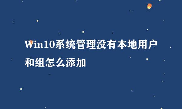 Win10系统管理没有本地用户和组怎么添加