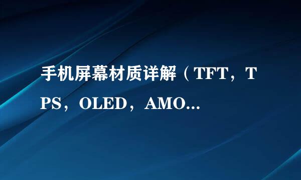手机屏幕材质详解（TFT，TPS，OLED，AMOLED等）