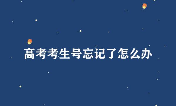 高考考生号忘记了怎么办