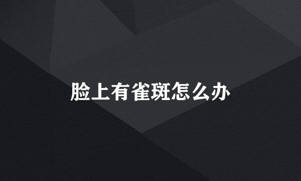 脸上有雀斑怎么办