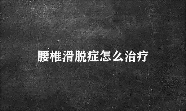 腰椎滑脱症怎么治疗