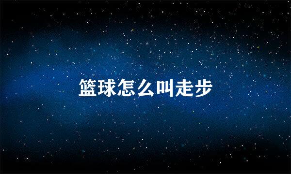 篮球怎么叫走步
