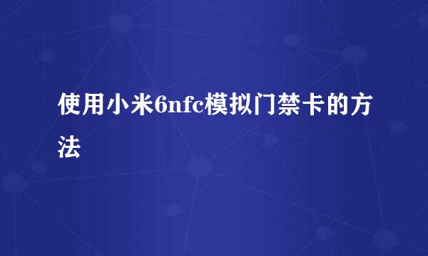 使用小米6nfc模拟门禁卡的方法