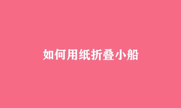 如何用纸折叠小船