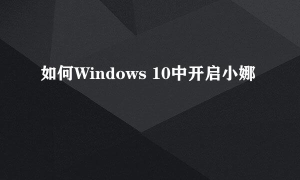 如何Windows 10中开启小娜