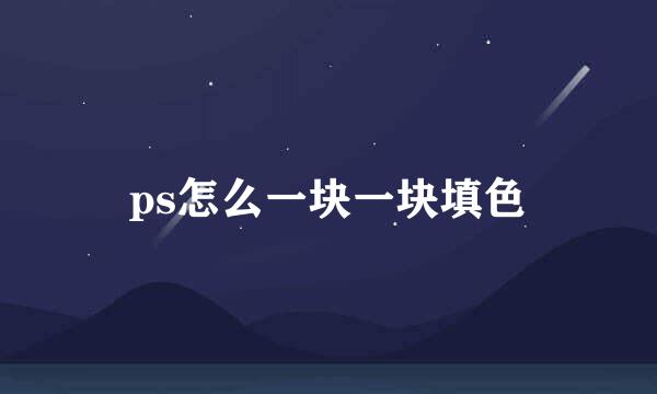 ps怎么一块一块填色