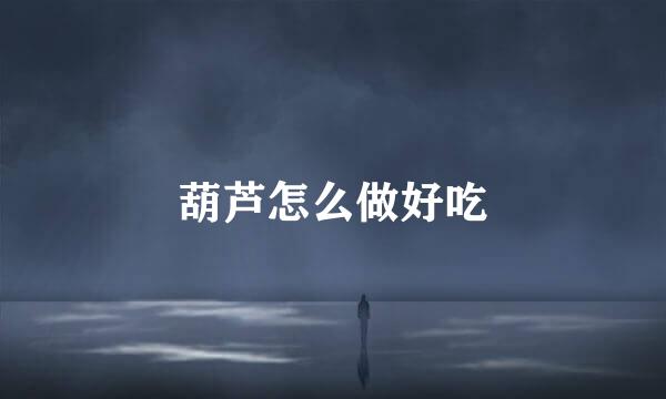 葫芦怎么做好吃