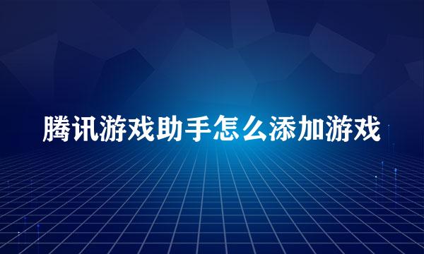 腾讯游戏助手怎么添加游戏