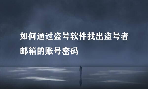 如何通过盗号软件找出盗号者邮箱的账号密码