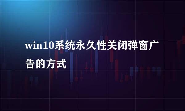 win10系统永久性关闭弹窗广告的方式