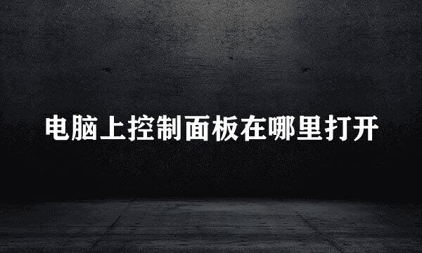 电脑上控制面板在哪里打开