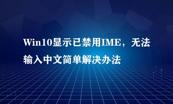 Win10显示已禁用IME，无法输入中文简单解决办法