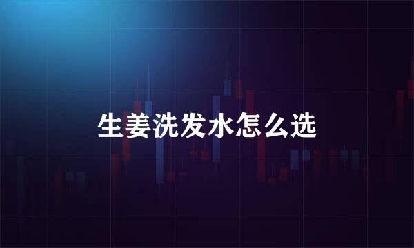 生姜洗发水怎么选