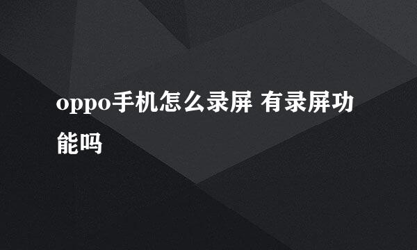 oppo手机怎么录屏 有录屏功能吗