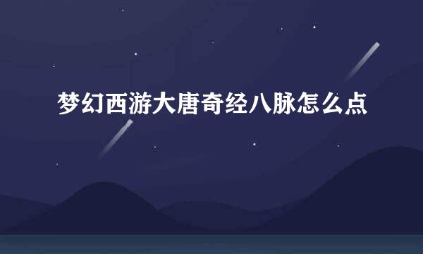 梦幻西游大唐奇经八脉怎么点