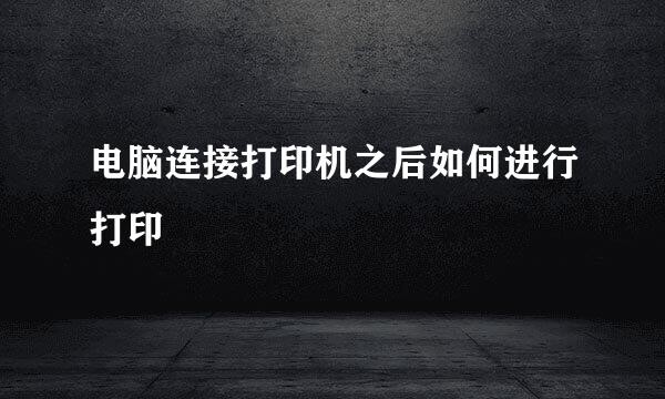 电脑连接打印机之后如何进行打印