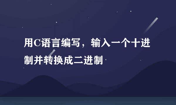 用C语言编写，输入一个十进制并转换成二进制