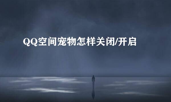 QQ空间宠物怎样关闭/开启
