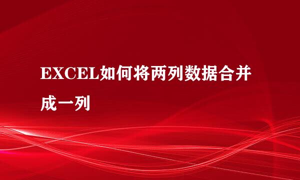 EXCEL如何将两列数据合并成一列