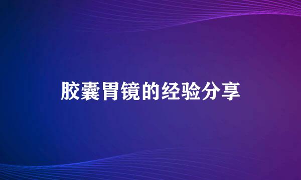 胶囊胃镜的经验分享