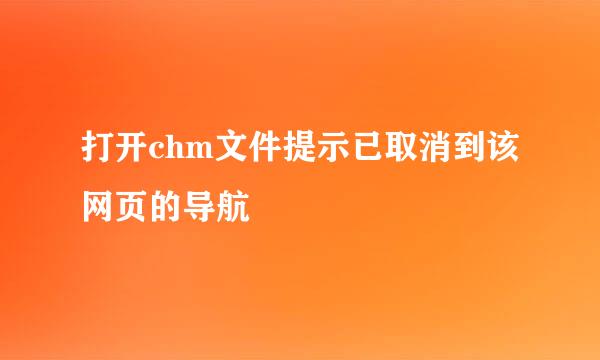 打开chm文件提示已取消到该网页的导航