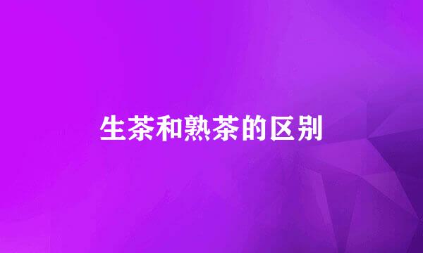 生茶和熟茶的区别