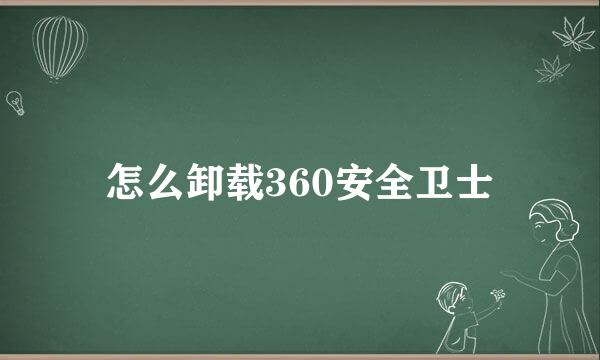怎么卸载360安全卫士