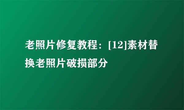 老照片修复教程：[12]素材替换老照片破损部分