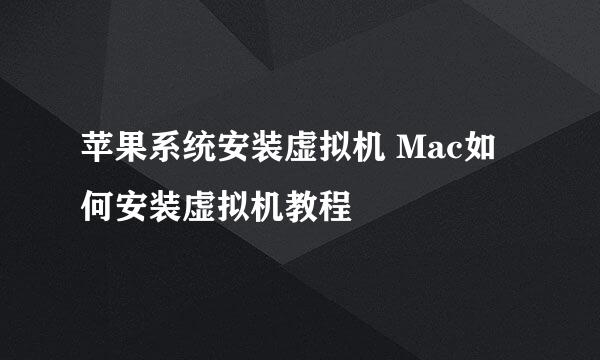 苹果系统安装虚拟机 Mac如何安装虚拟机教程