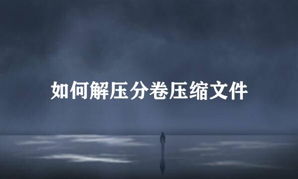 如何解压分卷压缩文件
