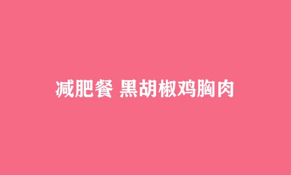 减肥餐 黑胡椒鸡胸肉