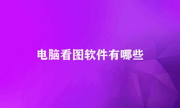 电脑看图软件有哪些